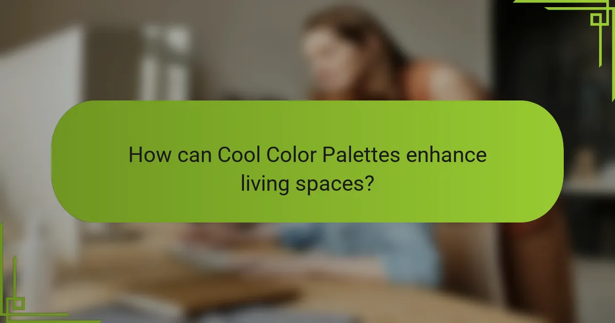 How can Cool Color Palettes enhance living spaces?