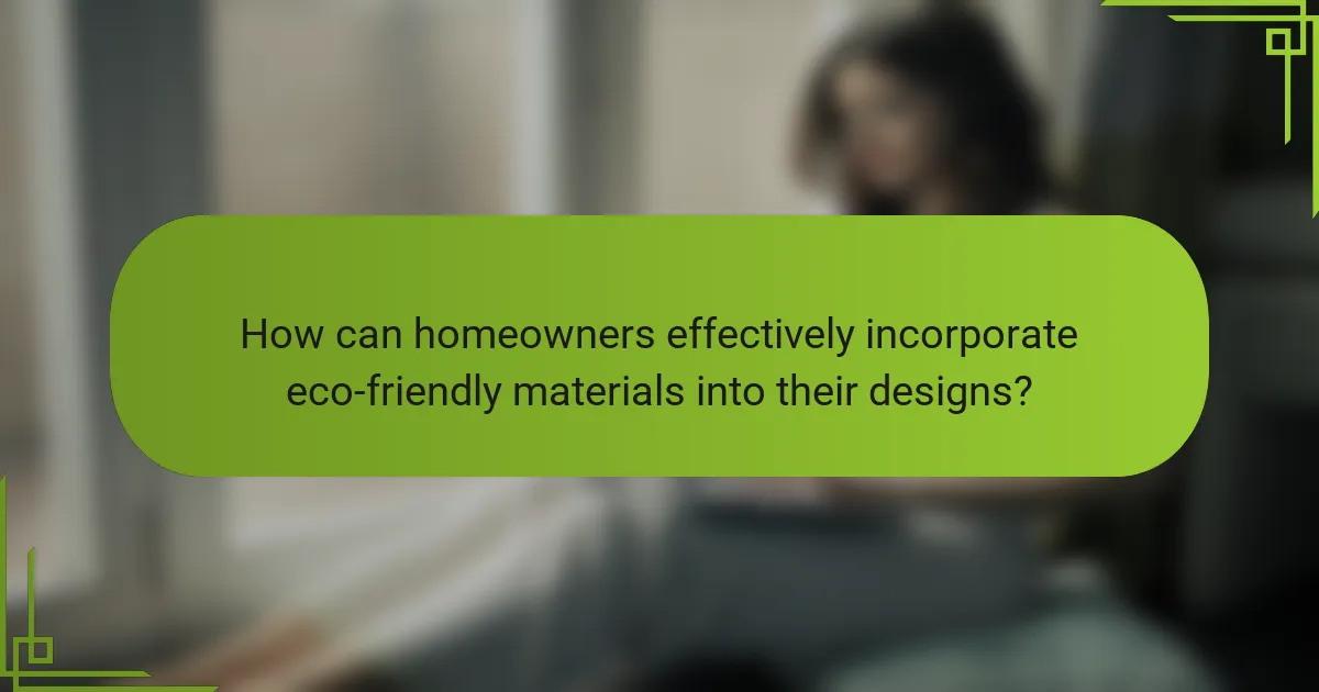 How can homeowners effectively incorporate eco-friendly materials into their designs?