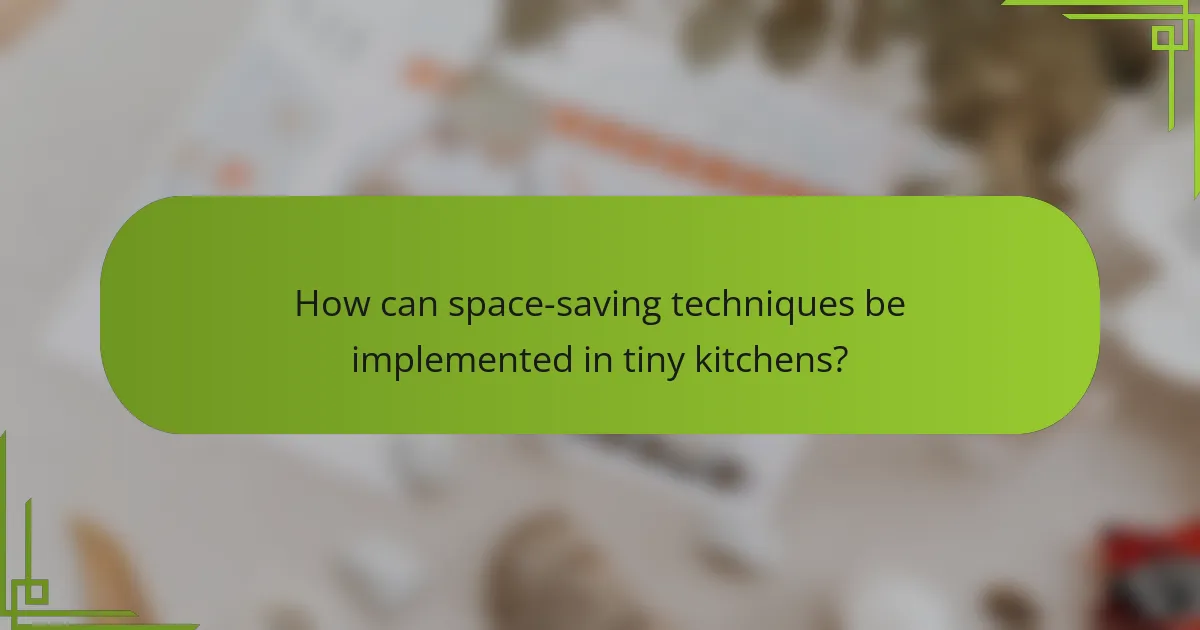 How can space-saving techniques be implemented in tiny kitchens?