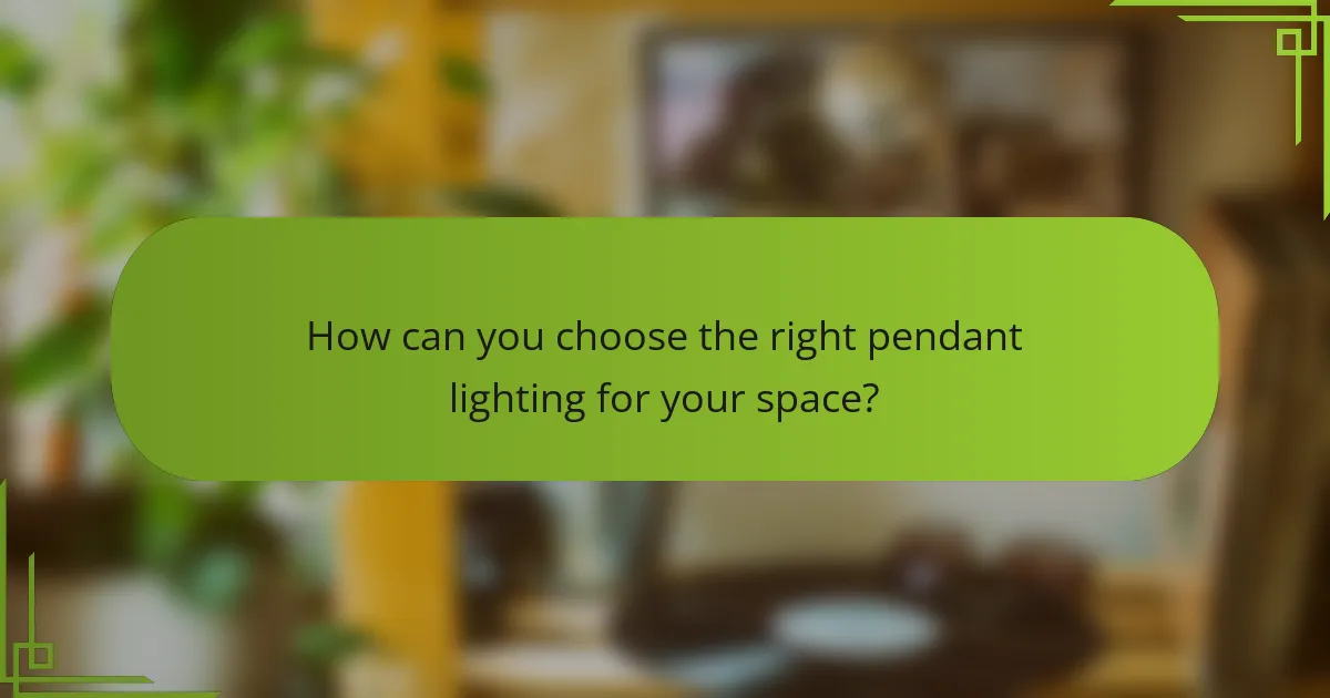 How can you choose the right pendant lighting for your space?