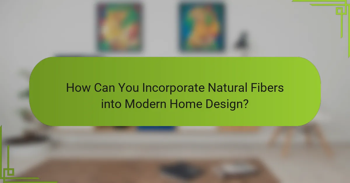 How Can You Incorporate Natural Fibers into Modern Home Design?