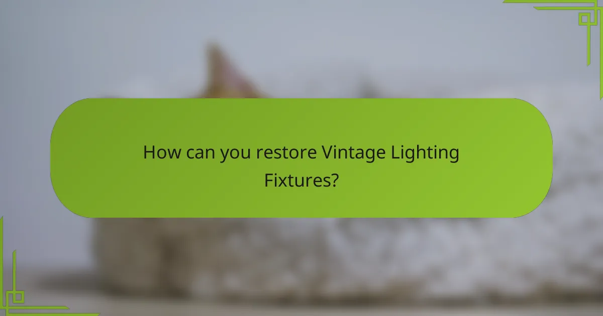How can you restore Vintage Lighting Fixtures?