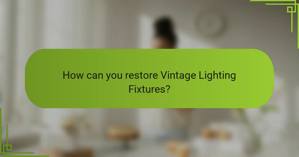 How can you restore Vintage Lighting Fixtures?