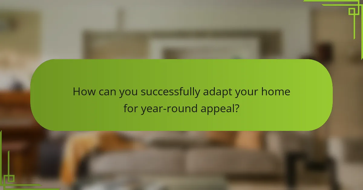 How can you successfully adapt your home for year-round appeal?