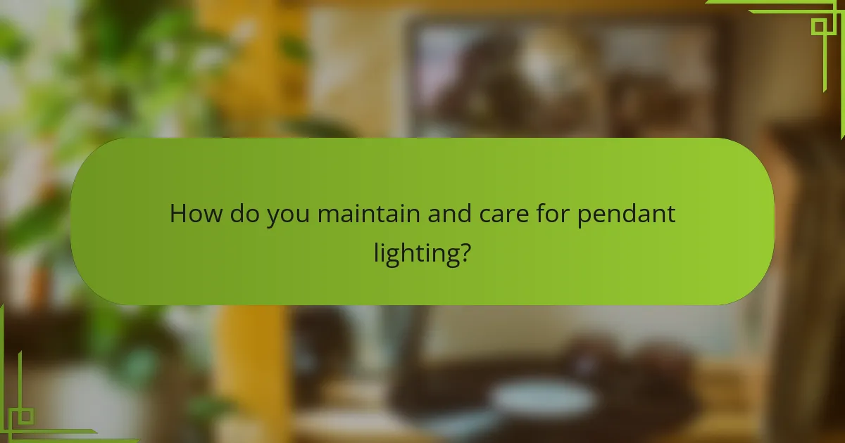How do you maintain and care for pendant lighting?