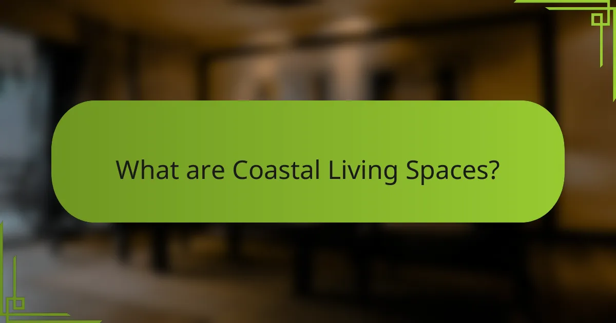 What are Coastal Living Spaces?