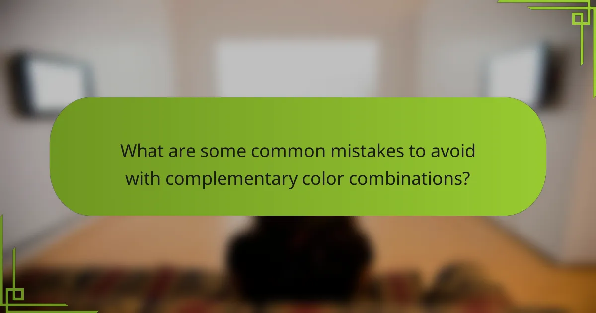 What are some common mistakes to avoid with complementary color combinations?