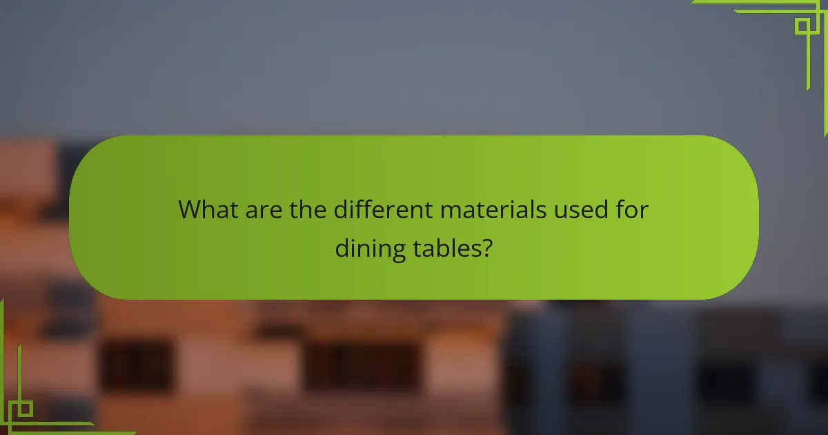 What are the different materials used for dining tables?