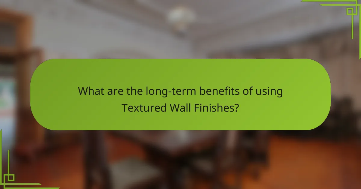 What are the long-term benefits of using Textured Wall Finishes?