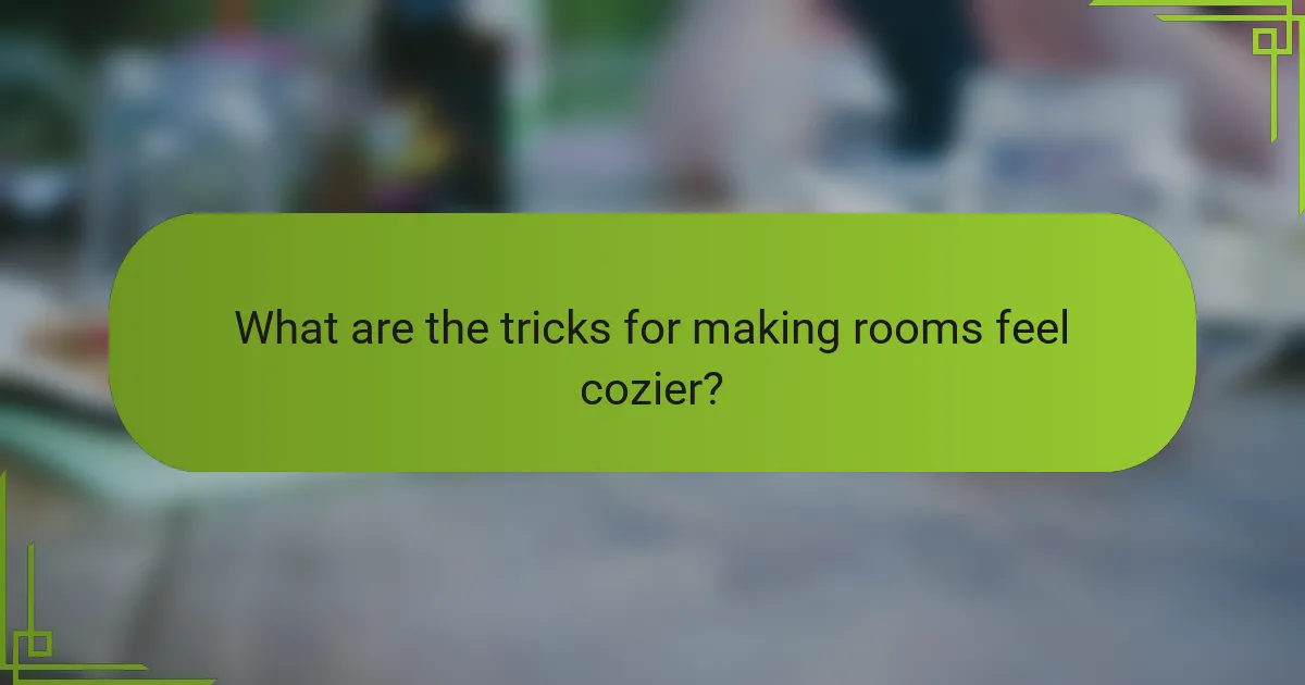 What are the tricks for making rooms feel cozier?