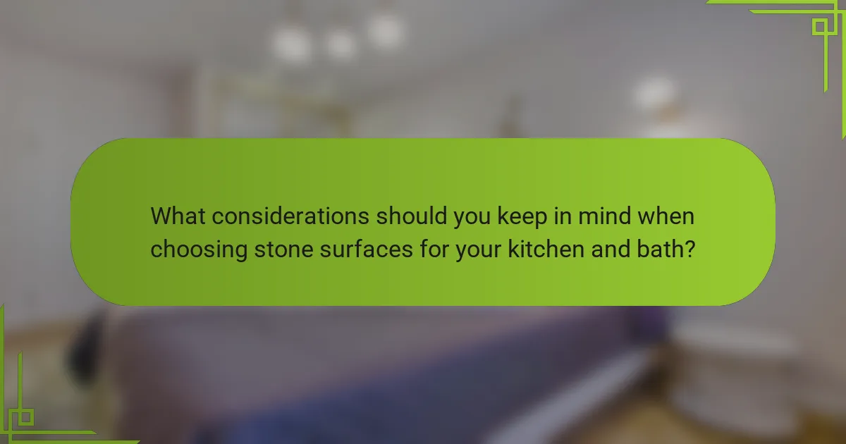 What considerations should you keep in mind when choosing stone surfaces for your kitchen and bath?