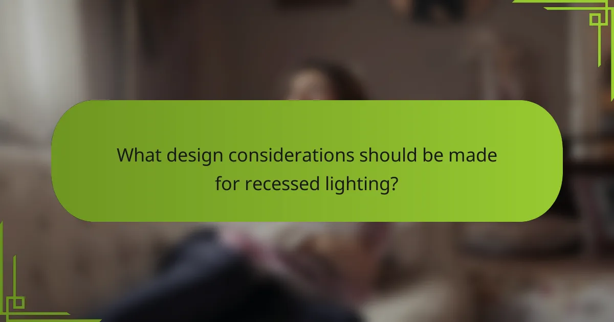 What design considerations should be made for recessed lighting?