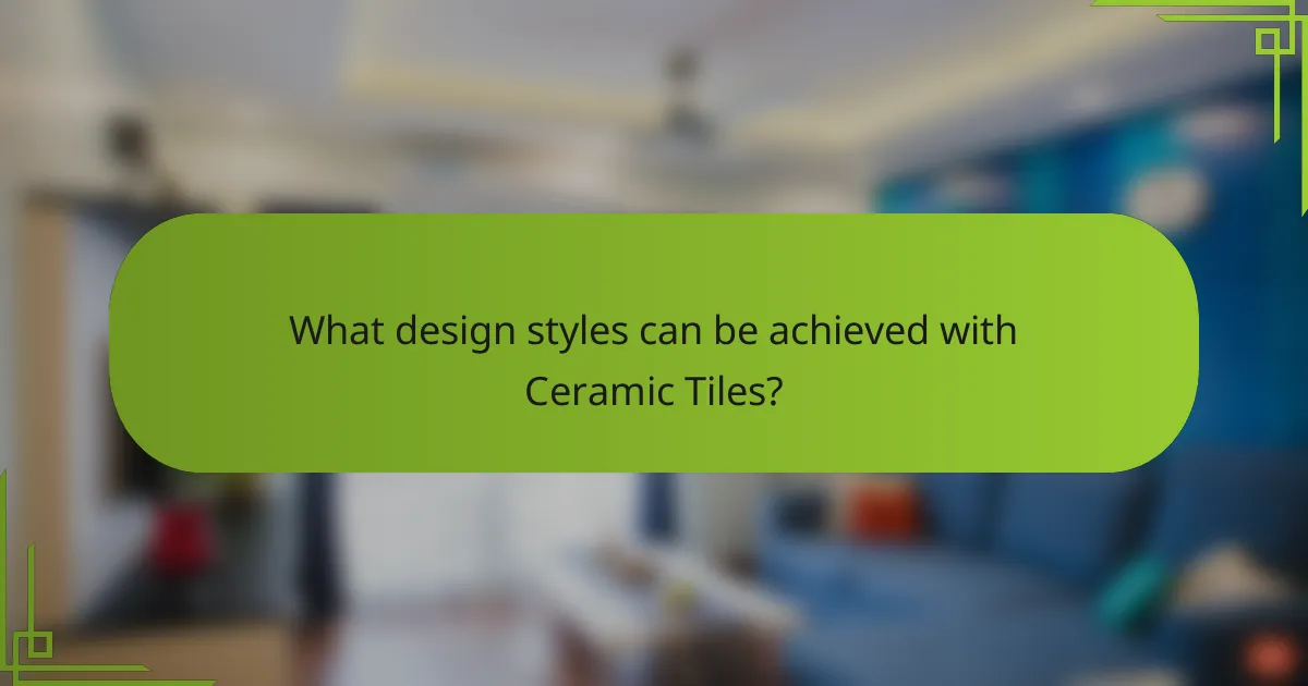 What design styles can be achieved with Ceramic Tiles?