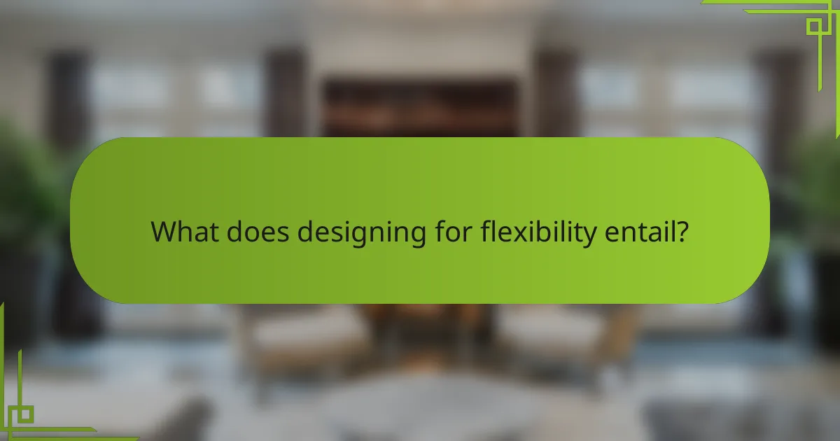 What does designing for flexibility entail?