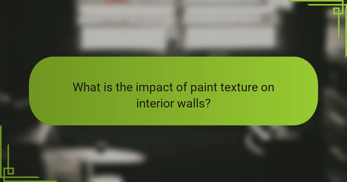 What is the impact of paint texture on interior walls?