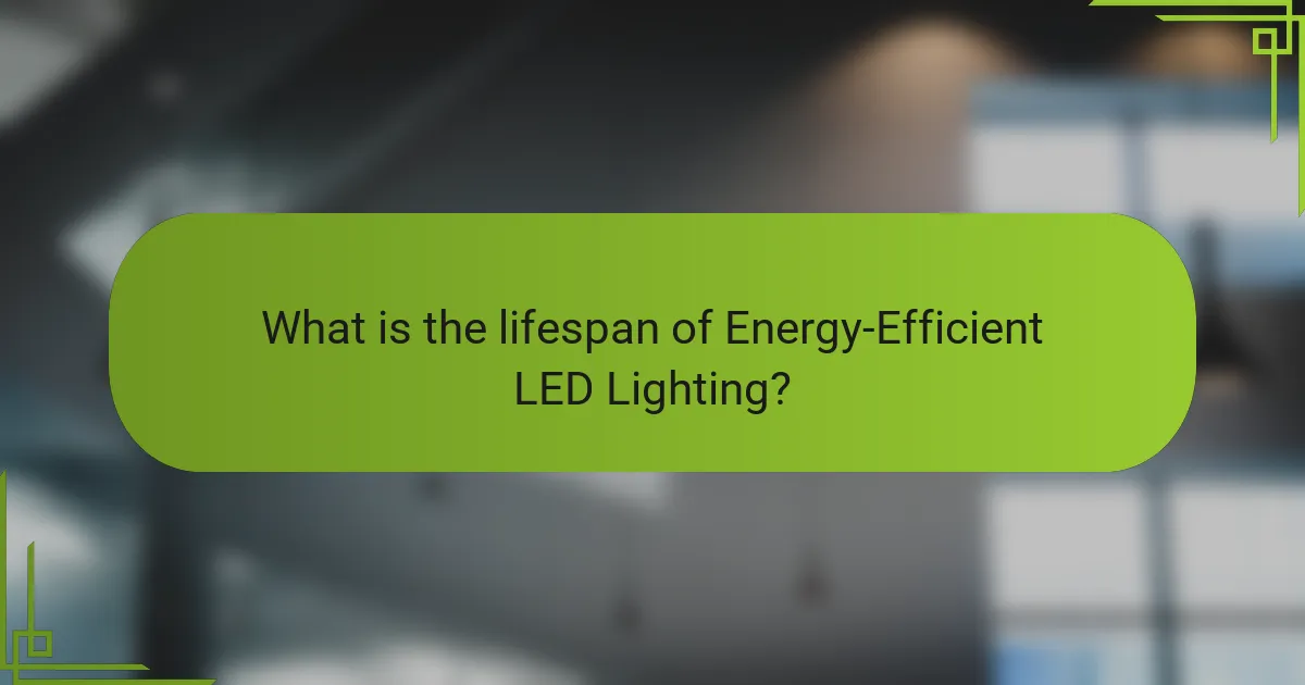 What is the lifespan of Energy-Efficient LED Lighting?