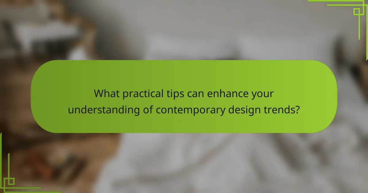 What practical tips can enhance your understanding of contemporary design trends?