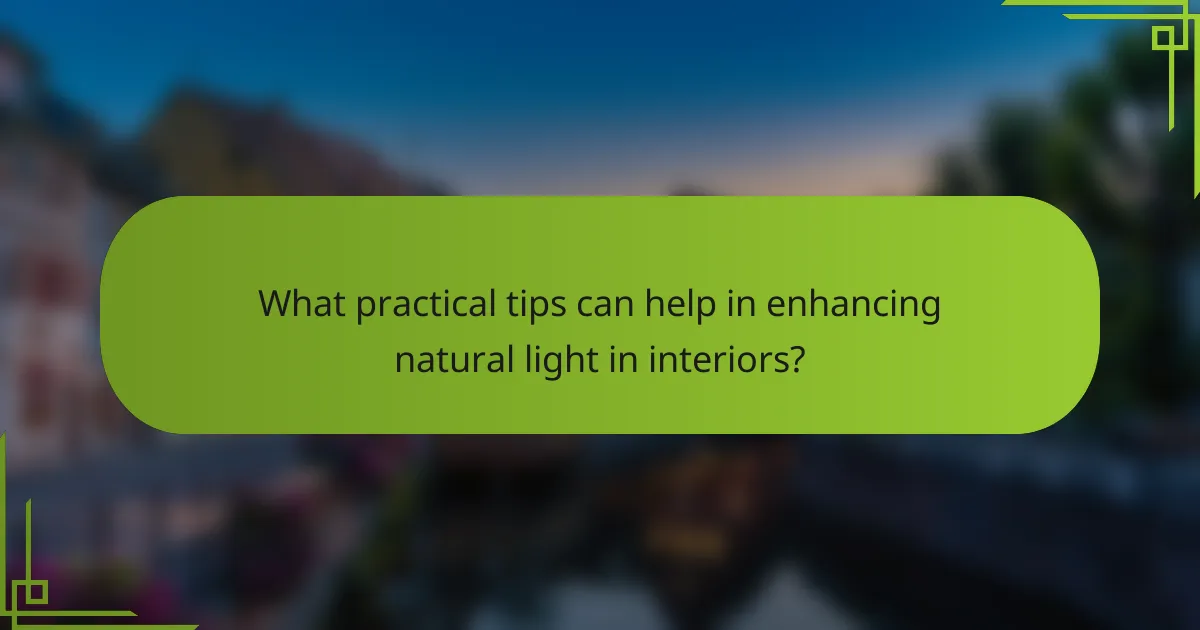 What practical tips can help in enhancing natural light in interiors?
