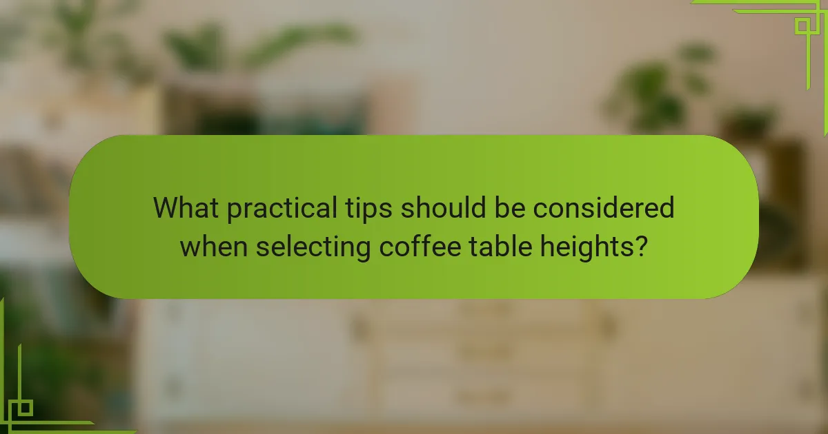 What practical tips should be considered when selecting coffee table heights?