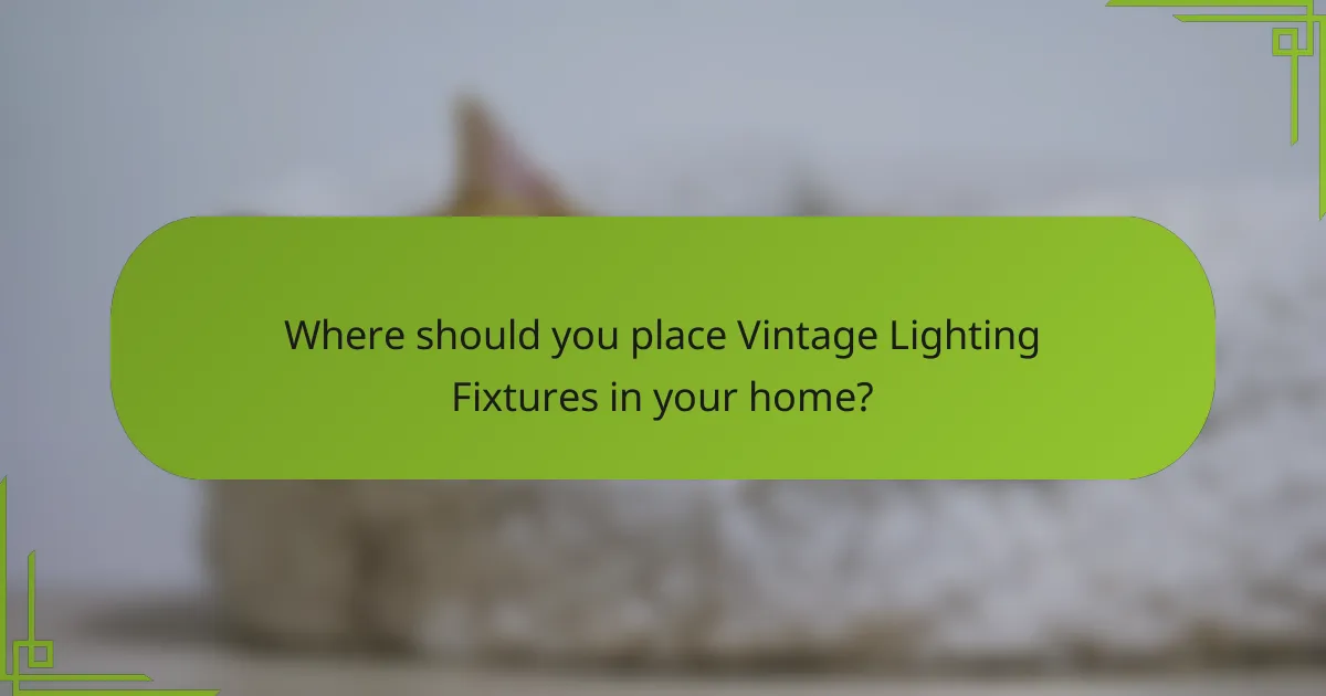 Where should you place Vintage Lighting Fixtures in your home?