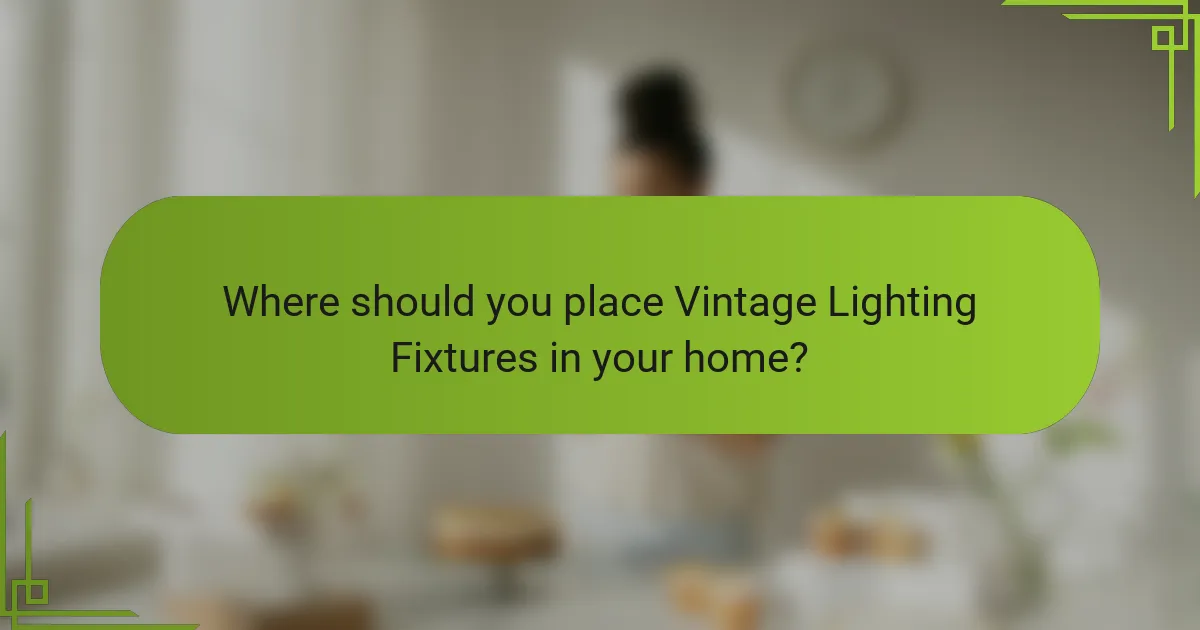 Where should you place Vintage Lighting Fixtures in your home?